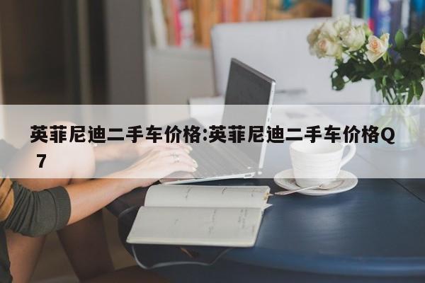 英菲尼迪二手车价格：英菲尼迪二手车价格Q 7