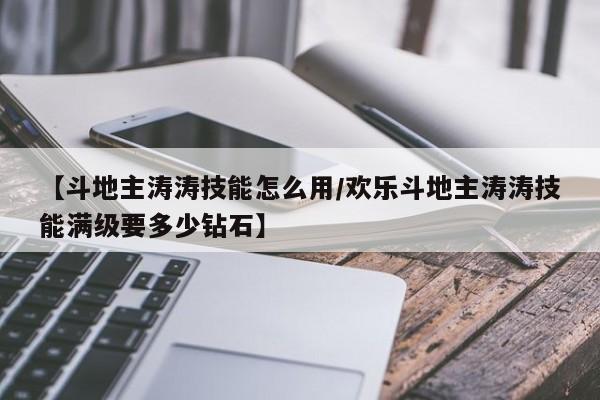 【斗地主涛涛技能怎么用／欢乐斗地主涛涛技能满级要多少钻石】