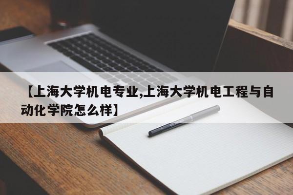 【上海大学机电专业,上海大学机电工程与自动化学院怎么样】