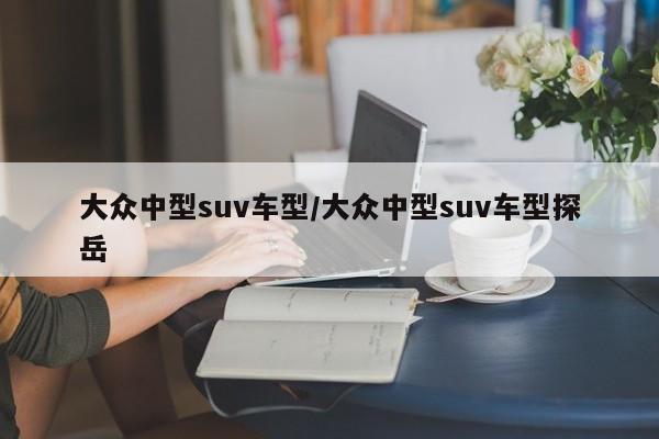 大众中型suv车型／大众中型suv车型探岳