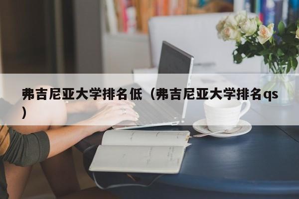 弗吉尼亚大学排名低（弗吉尼亚大学排名qs）