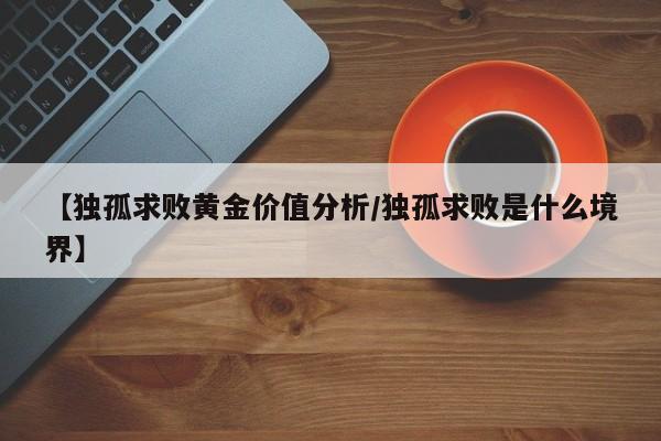 【独孤求败黄金价值分析／独孤求败是什么境界】