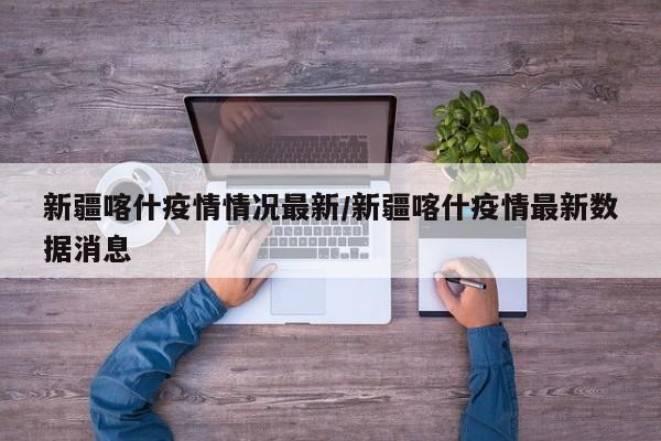 新疆喀什疫情情况最新／新疆喀什疫情最新数据消息