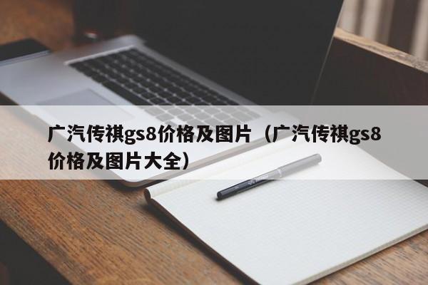 广汽传祺gs8价格及图片（广汽传祺gs8价格及图片大全）