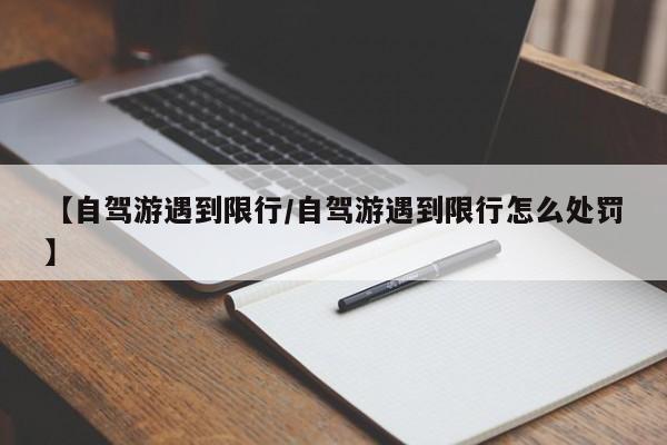 【自驾游遇到限行／自驾游遇到限行怎么处罚】