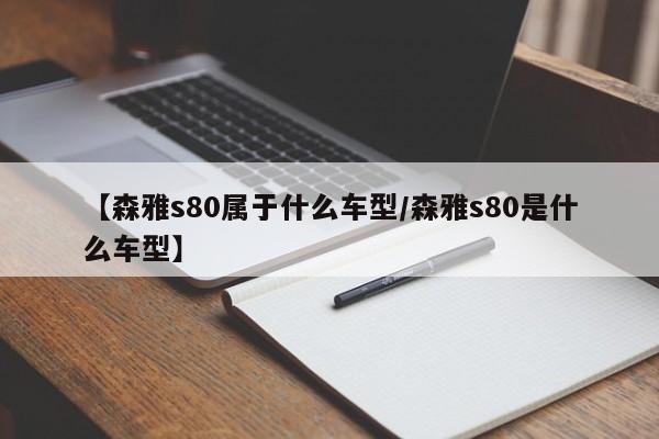 【森雅s80属于什么车型／森雅s80是什么车型】