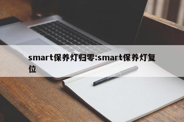 smart保养灯归零：smart保养灯复位