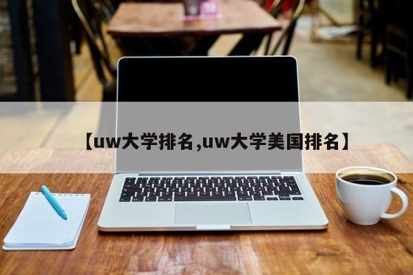 【uw大学排名,uw大学美国排名】