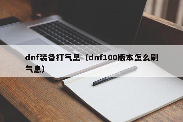 dnf装备打气息（dnf100版本怎么刷气息）