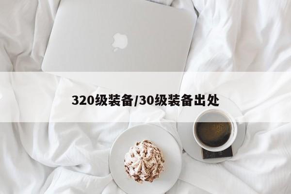 320级装备／30级装备出处