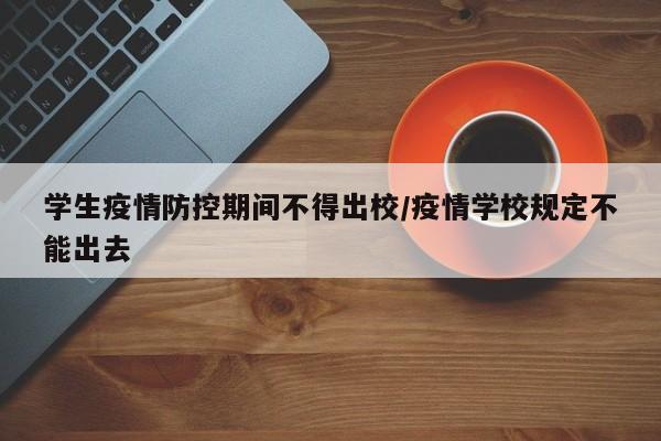 学生疫情防控期间不得出校／疫情学校规定不能出去