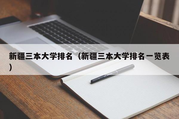 新疆三本大学排名（新疆三本大学排名一览表）