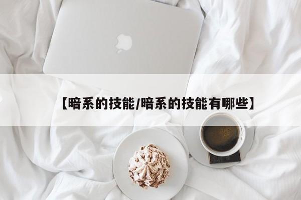 【暗系的技能／暗系的技能有哪些】