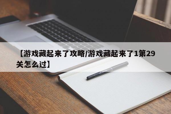 【游戏藏起来了攻略／游戏藏起来了1第29关怎么过】