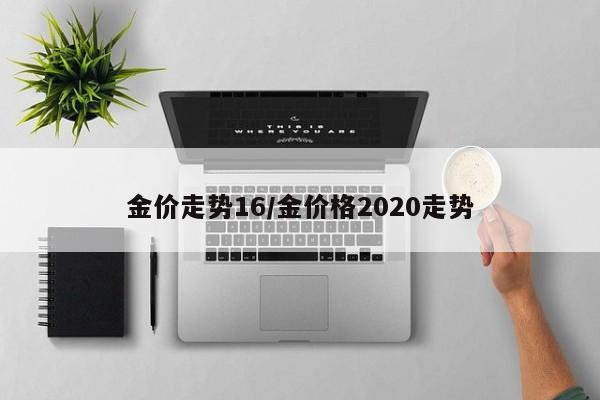 金价走势16／金价格2020走势