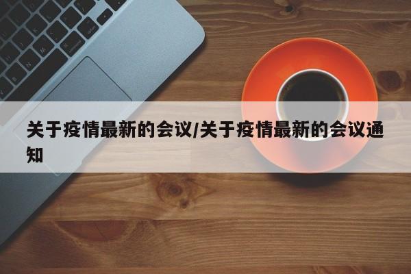 关于疫情最新的会议／关于疫情最新的会议通知