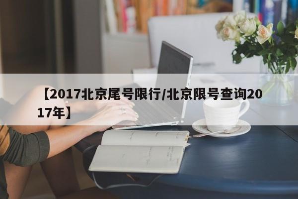 【2017北京尾号限行／北京限号查询2017年】