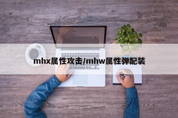 mhx属性攻击／mhw属性弹配装