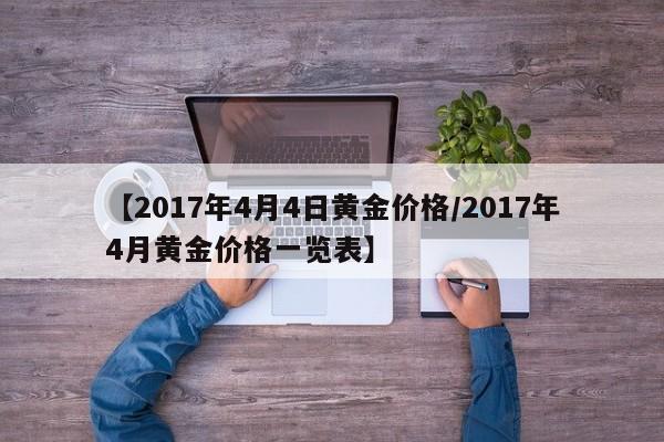 【2017年4月4日黄金价格／2017年4月黄金价格一览表】