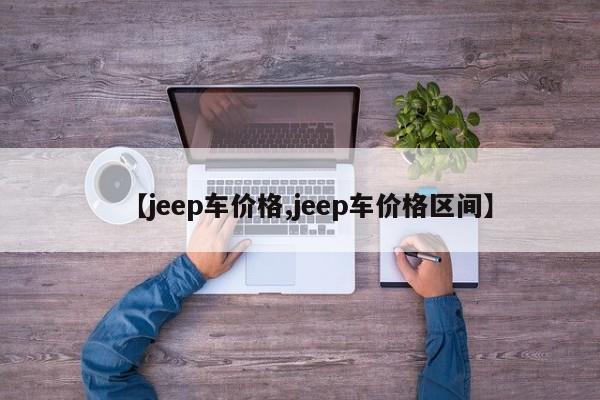 【jeep车价格,jeep车价格区间】