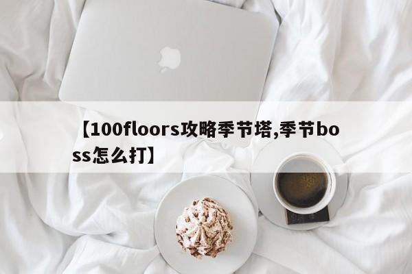 【100floors攻略季节塔,季节boss怎么打】