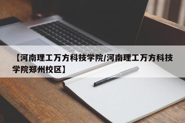 【河南理工万方科技学院／河南理工万方科技学院郑州校区】