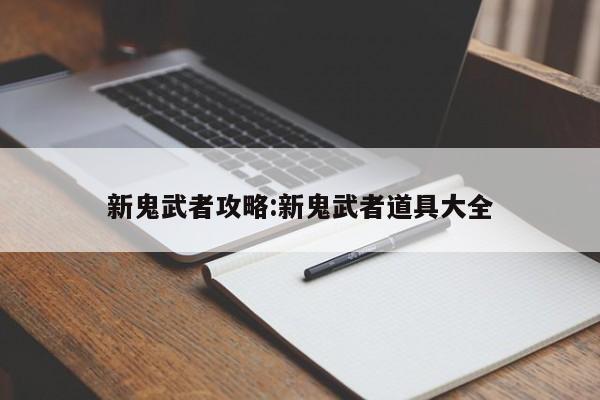 新鬼武者攻略：新鬼武者道具大全