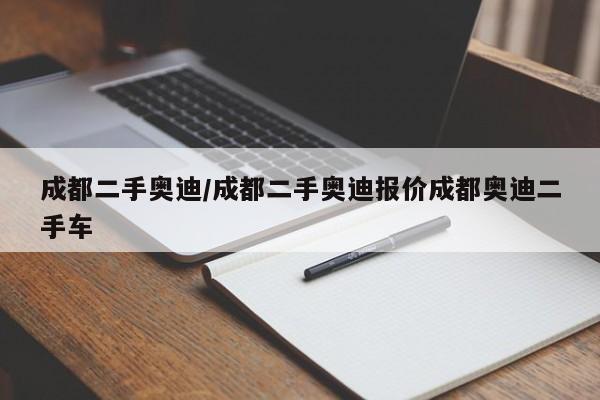 成都二手奥迪／成都二手奥迪报价成都奥迪二手车