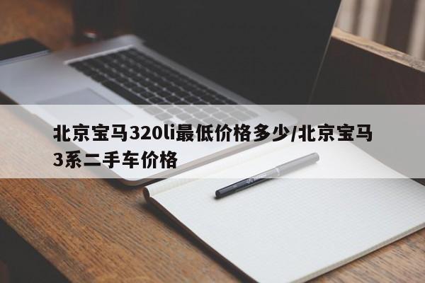 北京宝马320li最低价格多少／北京宝马3系二手车价格