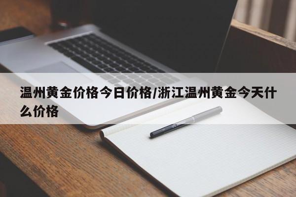 温州黄金价格今日价格／浙江温州黄金今天什么价格